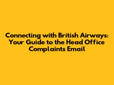 Connecting with British Airways: Your Guide to the Head Office Complaints Email