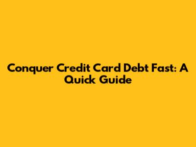 Conquer Credit Card Debt Fast: A Quick Guide