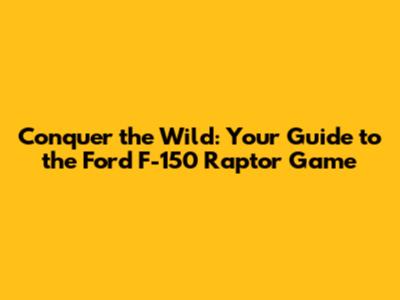 Conquer the Wild: Your Guide to the Ford F-150 Raptor Game