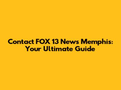 Contact FOX 13 News Memphis: Your Ultimate Guide