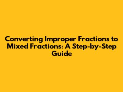 Converting Improper Fractions to Mixed Fractions: A Step-by-Step Guide