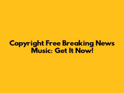 Copyright Free Breaking News Music: Get It Now!