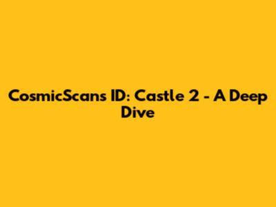 CosmicScans ID: Castle 2 - A Deep Dive