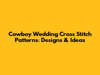 Cowboy Wedding Cross Stitch Patterns: Designs & Ideas