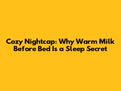 Cozy Nightcap: Why Warm Milk Before Bed Is a Sleep Secret
