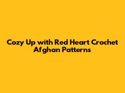 Cozy Up with Red Heart Crochet Afghan Patterns