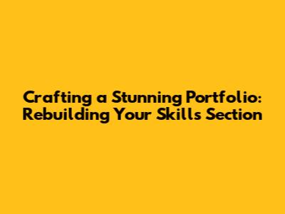 Crafting a Stunning Portfolio: Rebuilding Your Skills Section