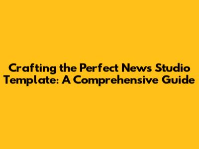 Crafting the Perfect News Studio Template: A Comprehensive Guide