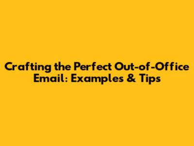 Crafting the Perfect Out-of-Office Email: Examples & Tips