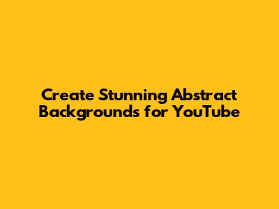Create Stunning Abstract Backgrounds for YouTube
