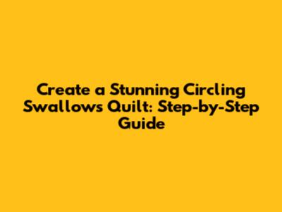 Create a Stunning Circling Swallows Quilt: Step-by-Step Guide