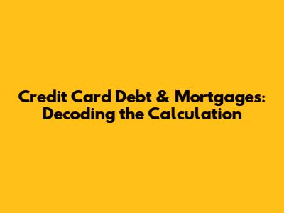 Credit Card Debt & Mortgages: Decoding the Calculation