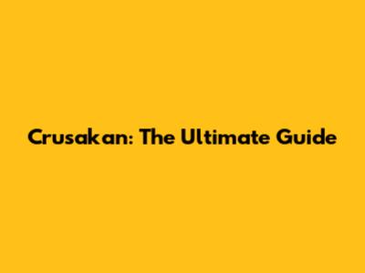 Crusakan: The Ultimate Guide