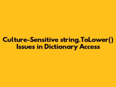 Culture-Sensitive string.ToLower() Issues in Dictionary Access