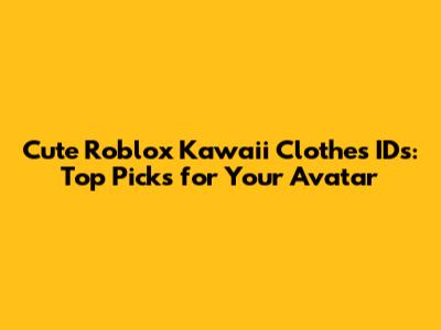 Cute Roblox Kawaii Clothes IDs: Top Picks for Your Avatar