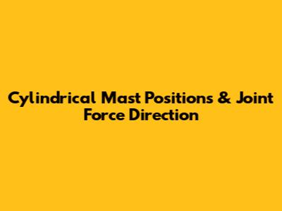 Cylindrical Mast Positions & Joint Force Direction