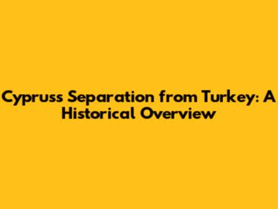 Cyprus's Separation from Turkey: A Historical Overview