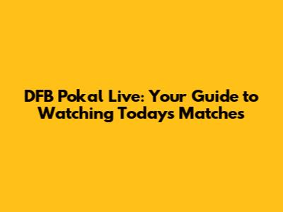 DFB Pokal Live: Your Guide to Watching Today's Matches