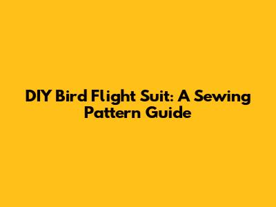 DIY Bird Flight Suit: A Sewing Pattern Guide
