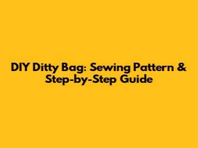 DIY Ditty Bag: Sewing Pattern & Step-by-Step Guide