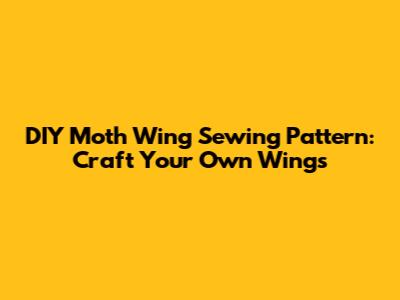 DIY Moth Wing Sewing Pattern: Craft Your Own Wings
