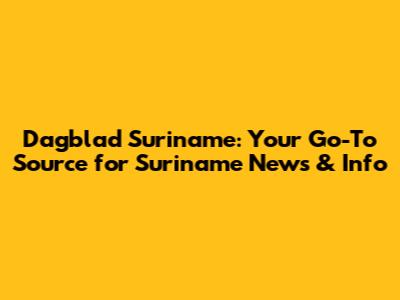 Dagblad Suriname: Your Go-To Source for Suriname News & Info