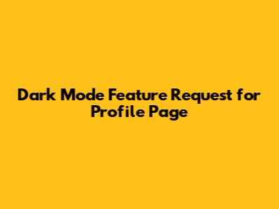 Dark Mode Feature Request for Profile Page