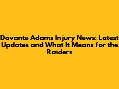 Davante Adams Injury News: Latest Updates and What It Means for the Raiders