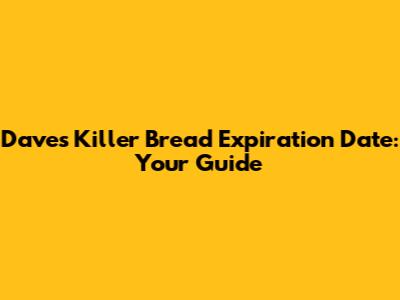 Dave's Killer Bread Expiration Date: Your Guide