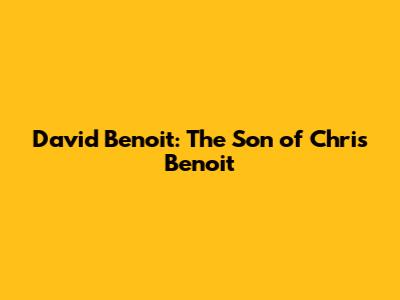 David Benoit: The Son of Chris Benoit