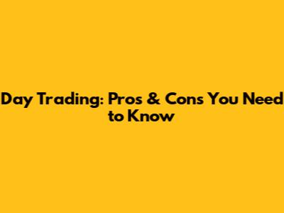Day Trading: Pros & Cons You Need to Know