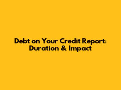 Debt on Your Credit Report: Duration & Impact