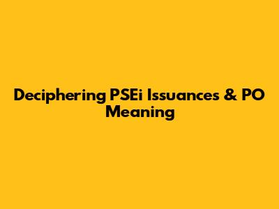 Deciphering PSEi Issuances & PO Meaning