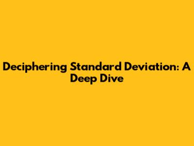 Deciphering Standard Deviation: A Deep Dive