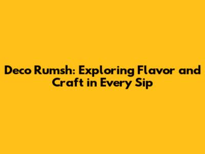 Deco Rumsh: Exploring Flavor and Craft in Every Sip