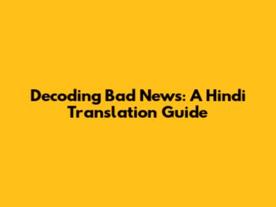 Decoding 'Bad News': A Hindi Translation Guide