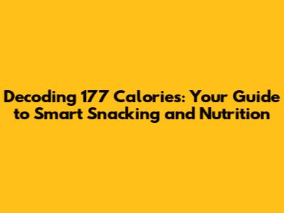 Decoding 177 Calories: Your Guide to Smart Snacking and Nutrition