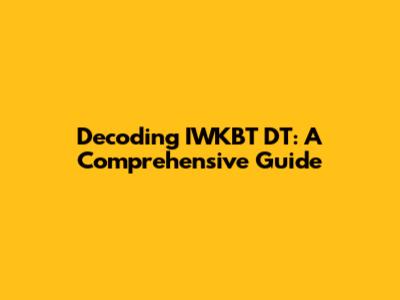 Decoding IWKBT DT: A Comprehensive Guide