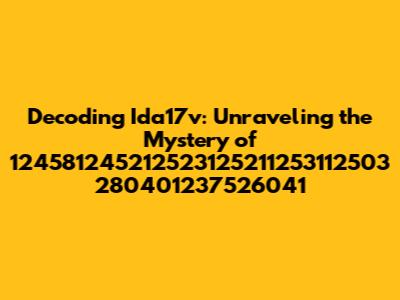 Decoding Ida17v: Unraveling the Mystery of 124581245212523125211253112503 280401237526041