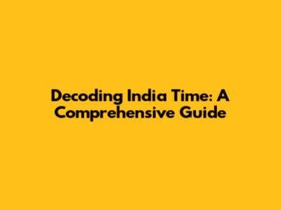 Decoding India Time: A Comprehensive Guide