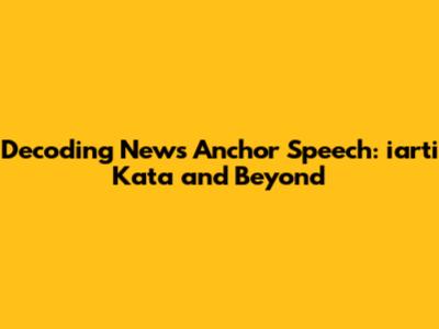 Decoding News Anchor Speech: iarti Kata and Beyond