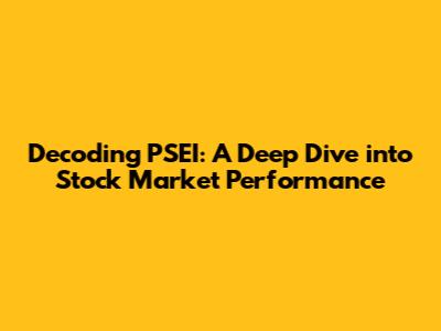 Decoding PSEI: A Deep Dive into Stock Market Performance