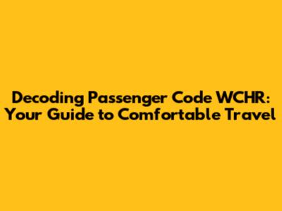 Decoding Passenger Code WCHR: Your Guide to Comfortable Travel
