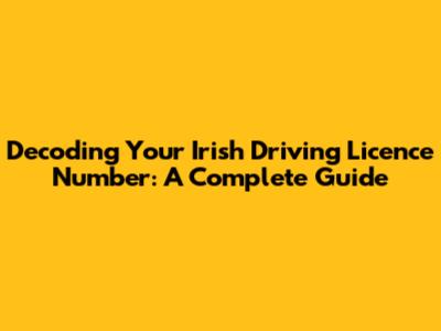 Decoding Your Irish Driving Licence Number: A Complete Guide