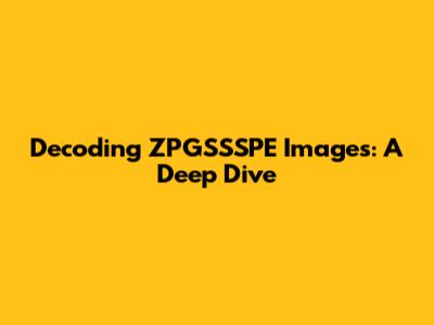 Decoding ZPGSSSPE Images: A Deep Dive