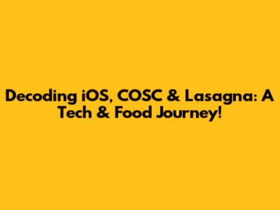Decoding iOS, COSC & Lasagna: A Tech & Food Journey!
