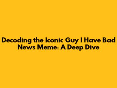 Decoding the Iconic 'Guy I Have Bad News' Meme: A Deep Dive