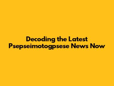 Decoding the Latest Psepseimotogpsese News Now
