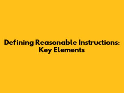 Defining Reasonable Instructions: Key Elements