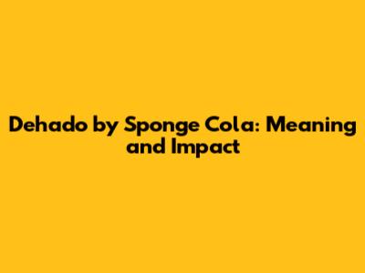 Dehado by Sponge Cola: Meaning and Impact